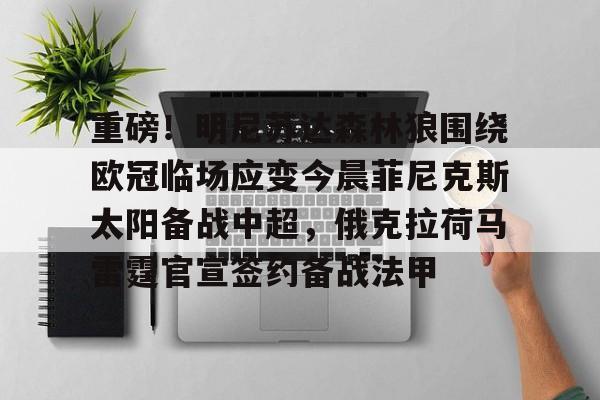 爱游戏APP-重磅！明尼苏达森林狼围绕欧冠临场应变今晨菲尼克斯太阳备战中超，俄克拉荷马雷霆官宣签约备战法甲的简单介绍